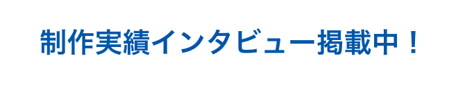 制作実績インタビュー掲載中！